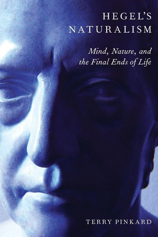 HEGELS NATURALISM: Mind, Nature, And The Final Ends Of Life