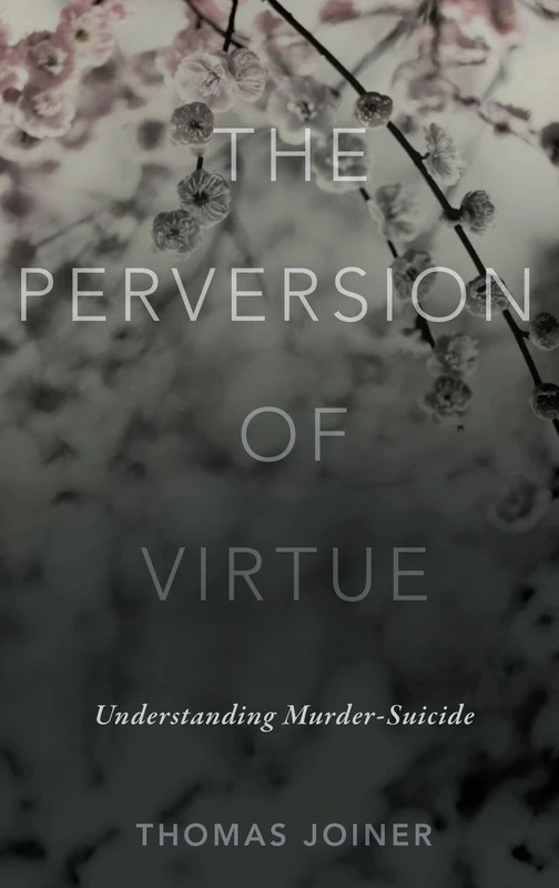 The Perversion of Virtue: Understanding Murder-Suicide