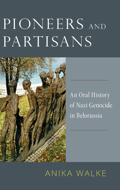Pioneers and Partisans: An Oral History of Nazi Genocide in Belorussia (Oxford Oral History Series)