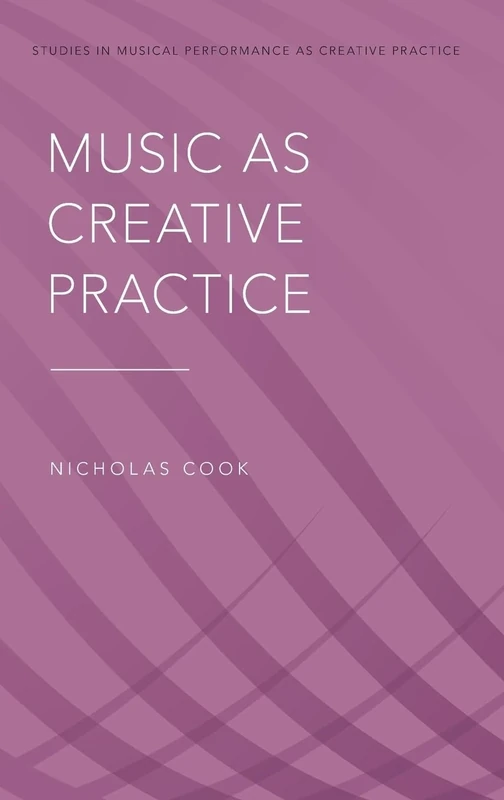 Music as Creative Practice (Studies in Musical Perf as Creative Prac)