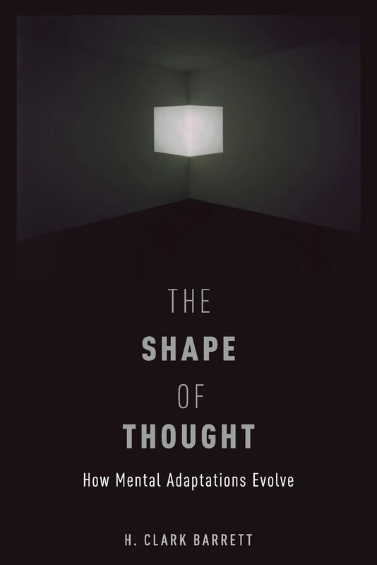 THE SHAPE OF THOUGHT: How Mental Adaptations Evolve (Evolution And Cognition Series)