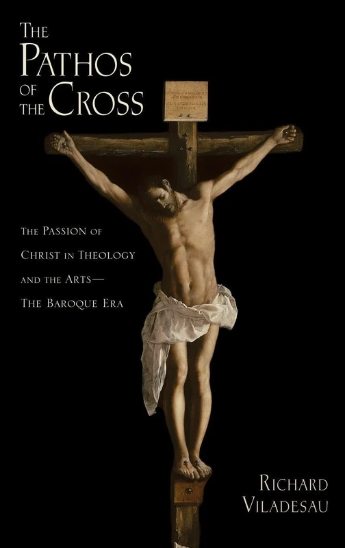 The Pathos of the Cross: The Passion of Christ in Theology and the Arts-The Baroque Era