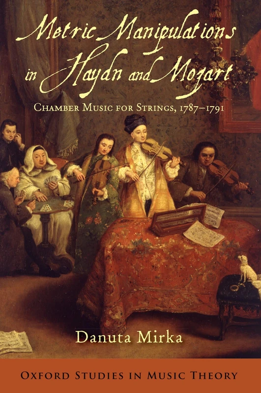Metric Manipulations in Haydn and Mozart: Chamber Music For Strings, 1787-1791 (Oxford Studies In Music Theory)