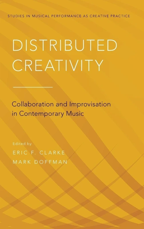 Distributed Creativity: Collaboration and Improvisation in Contemporary Music (Studies in Musical Perf as Creative Prac)