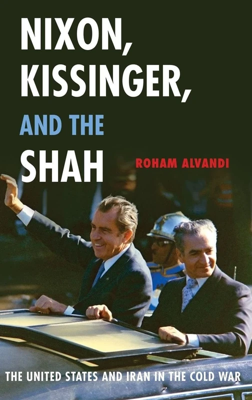 Nixon, Kissinger, and the Shah: The United States and Iran in the Cold War