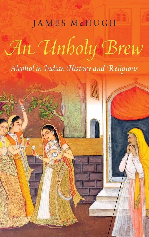 An Unholy Brew: Alcohol in Indian History and Religions