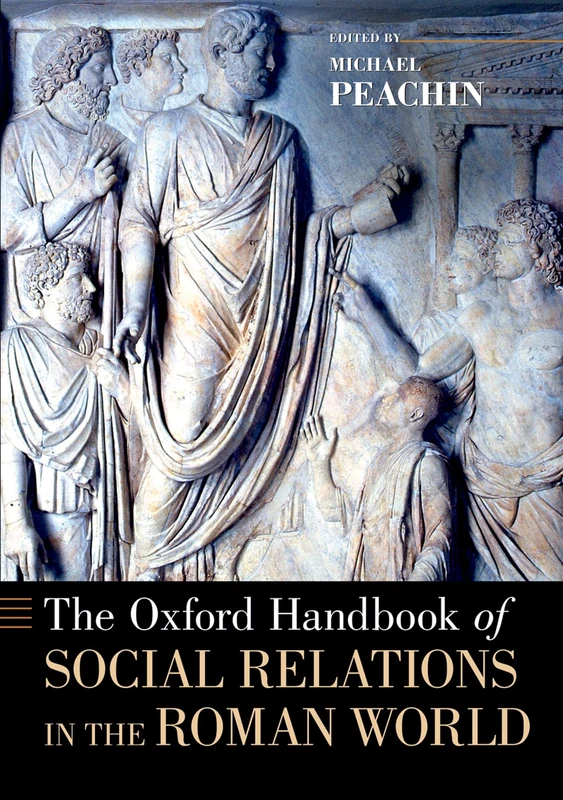 THE OXFORD HANDBOOK OF SOCIAL RELATIONS IN THE ROMAN WORLD (Oxford Handbooks)