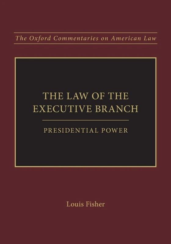 The Law of the Executive Branch: Presidential Power (Oxford Commentaries on American Law)