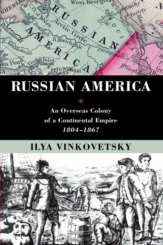 Russian America: An Overseas Colony Of A Continental Empire, 1804-1867