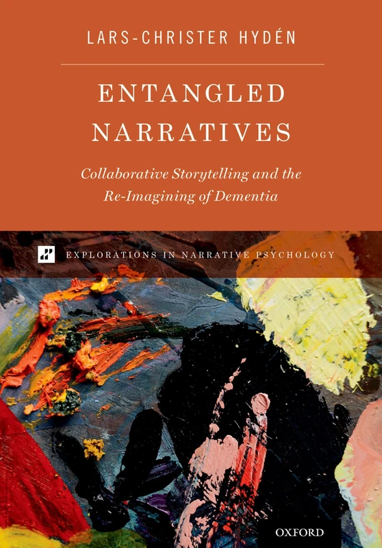 Entangled Narratives: Collaborative Storytelling and the Re-Imagining of Dementia (Explorations in Narrative Psychology)