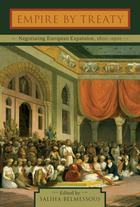 EMPIRE BY TREATY: Negotiating European Expansion, 1600-1900