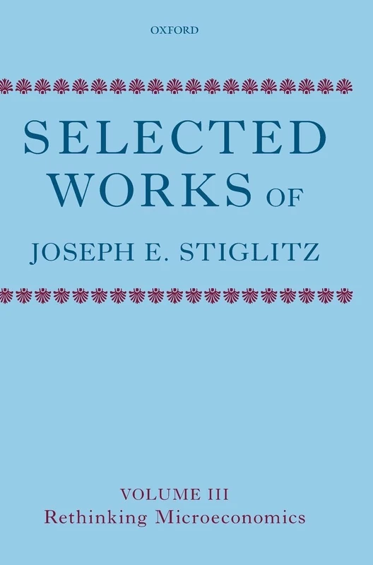 Selected Works of Joseph E. Stiglitz: Volume III: Rethinking Microeconomics: 3