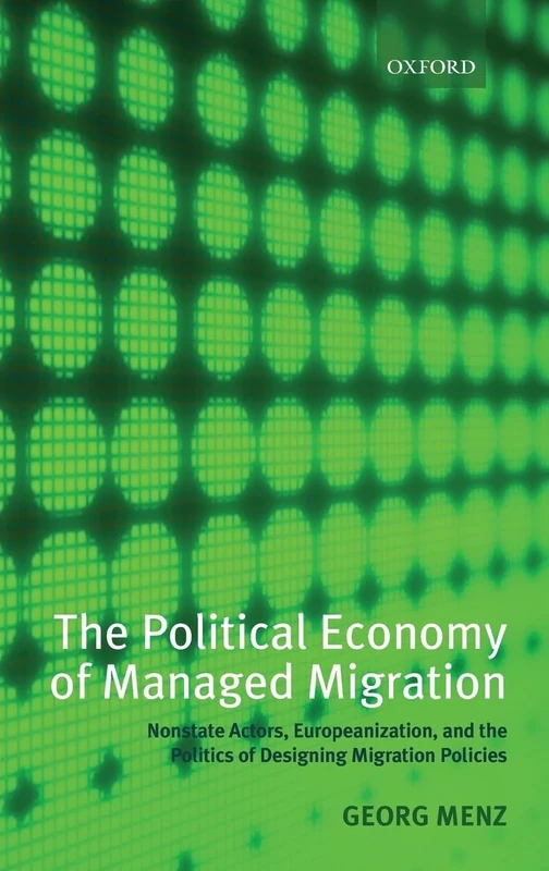 The Political Economy of Managed Migration: Nonstate Actors, Europeanization, and the Politics of Designing Migration Policies