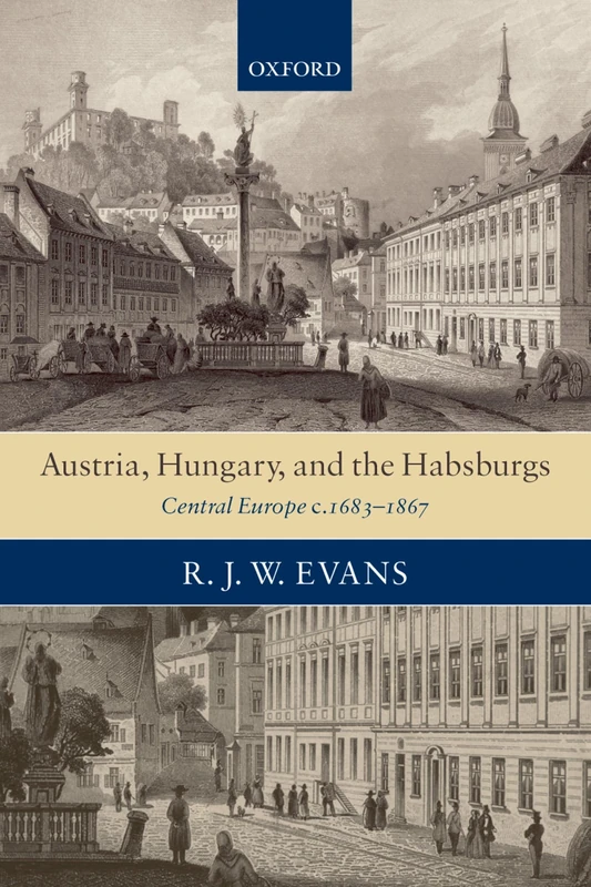 Austria, Hungary, and the Habsburgs: Central Europe c. 1683-1867