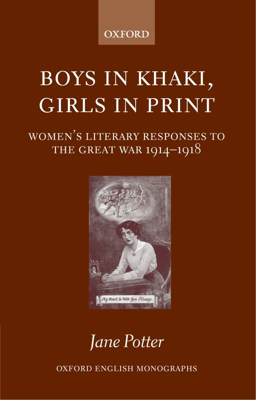 Boys in Khaki, Girls in Print: Women's Literary Responses to the Great War 1914-1918 (Oxford English Monographs)