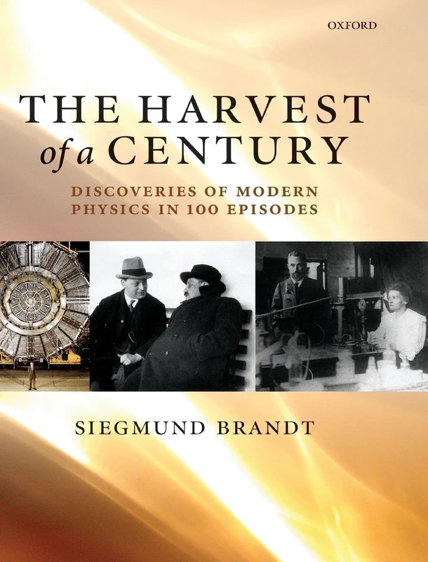 The Harvest of a Century: Discoveries in Modern Physics in 100 Episodes