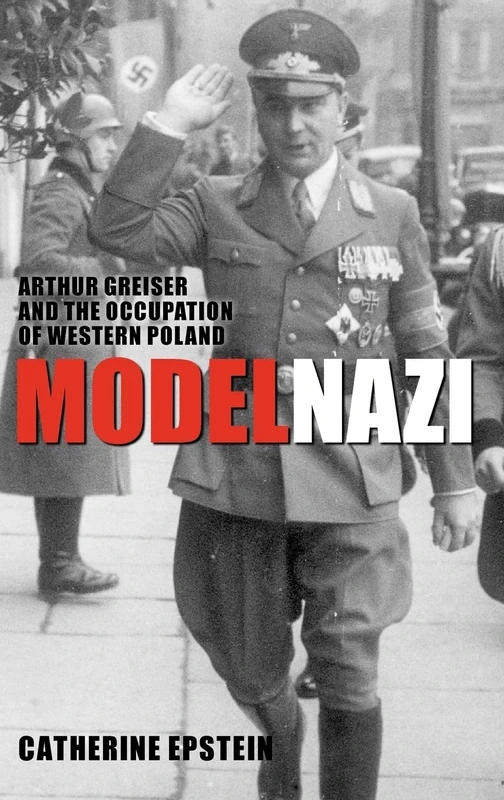 Model Nazi: Arthur Greiser and the Occupation of Western Poland (Oxford Studies in Modern European History)