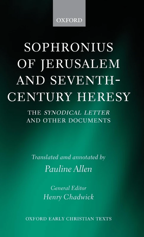 SOPHRONIUS OF JERUSALEM & 7TH CENTURY HERESY: The ^ISynodical Letter^R and Other Documents (Oxford Early Christian Texts)