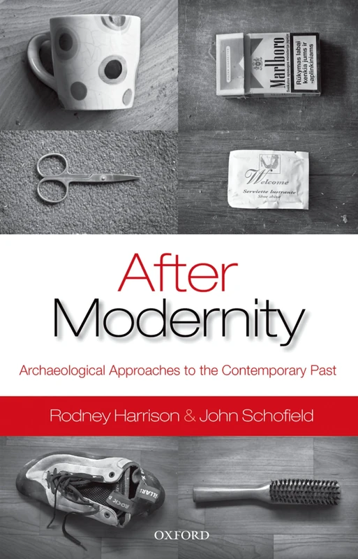 After Modernity: Archaeological Approaches To The Contemporary Past