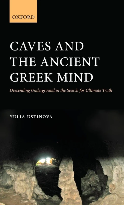 Caves and the Ancient Greek Mind: Descending Underground in the Search for Ultimate Truth