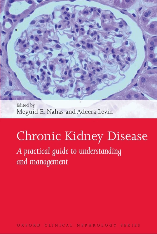 Chronic Kidney Disease: A practical guide to understanding and management (Oxford Clinical Nephrology)