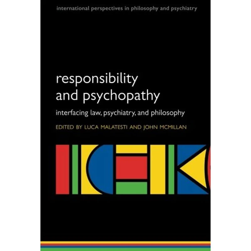 Responsibility and psychopathy: Interfacing law, psychiatry and philosophy (International Perspectives in Philosophy and Psychiatry)