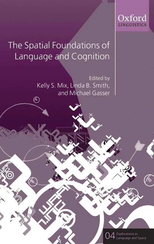 The Spatial Foundations of Language and Cognition: Thinking Through Space: 4 (Explorations in Language and Space)