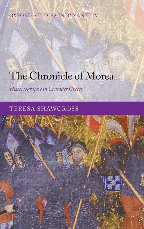 The Chronicle of Morea: Historiography in Crusader Greece (Oxford Studies in Byzantium)