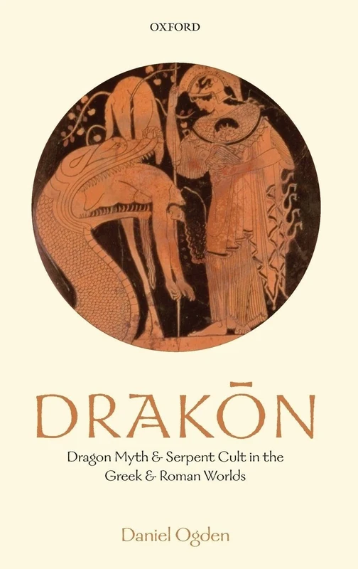 DRAKON:DRAGON MYTH & SERPENT CULT IN THE GREEK & ROMAN WORLDS: Dragon Myth and Serpent Cult in the Greek and Roman Worlds