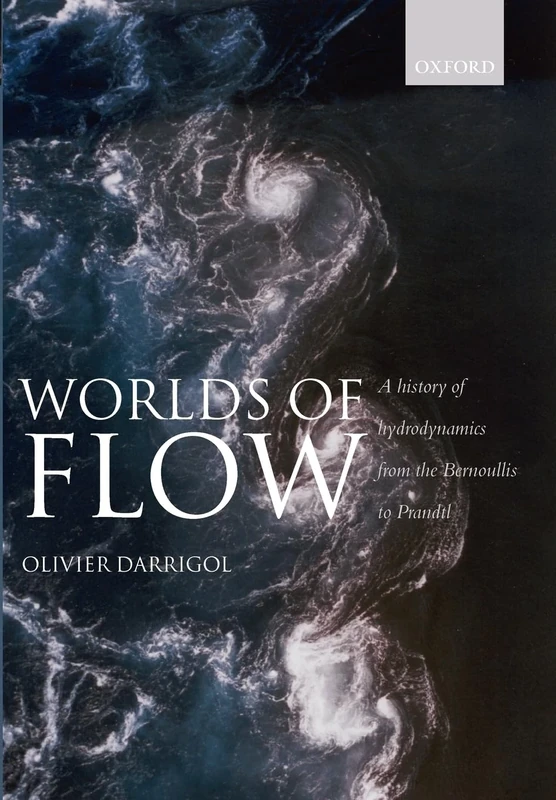 WORLDS OF FLOW:HYDRODYNAMICS BERNOULLIS TO PRANDTL PAPER: A history of hydrodynamics from the Bernoullis to Prandtl