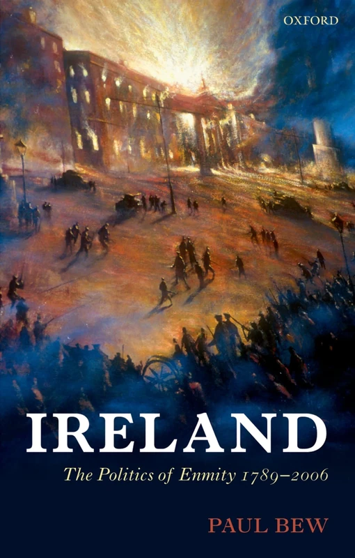 IRELAND:POLITICS OF ENMITY 1789-2006 OHME:NCS PAPER: The Politics of Enmity 1789-2006 (Oxford History of Modern Europe)