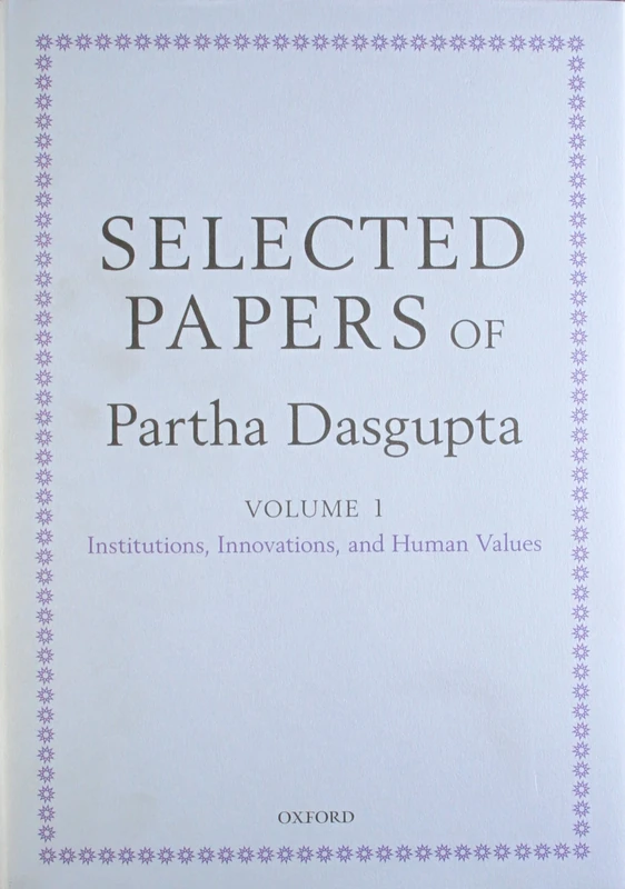 Selected Papers of Partha Dasgupta: Volume I: Institutions, Innovations, and Human Values and Volume II: Poverty, Population, and Natural Resources: 1-2