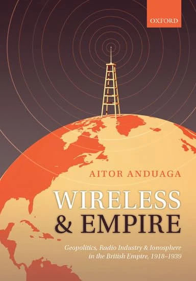 Wireless and Empire: Geopolitics, Radio Industry, and Ionosphere in the British Empire, 1918-1939