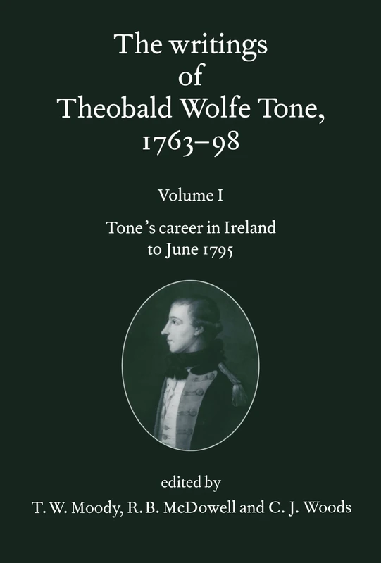 The Writings Of Theobald Wolfe Tone 1763-98: Volume I: Tone's Career in Ireland to June 1795 Volume I: Tone's Career in Ireland to June 1795