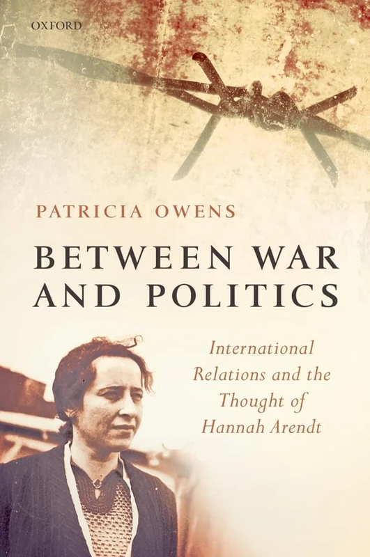 Between War and Politics: International Relations and the Thought of Hannah Arendt