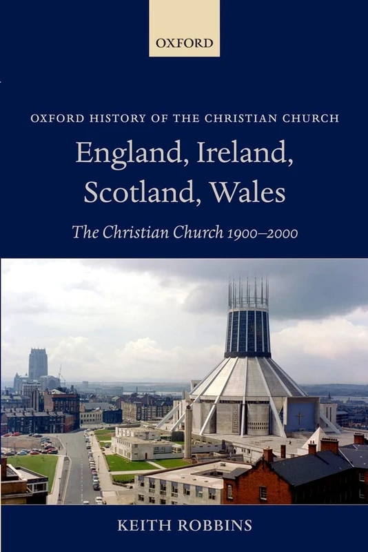 England, Ireland, Scotland, Wales: The Christian Church 1900-2000 (Oxford History of the Christian Church)