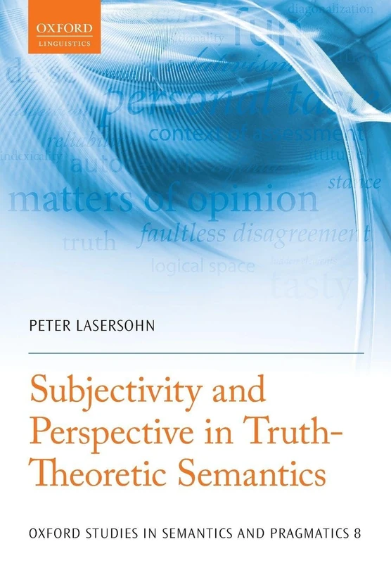 Subjectivity and Perspective in Truth-Theoretic Semantics (Oxford Studies in Semantics and Pragmatics): 8