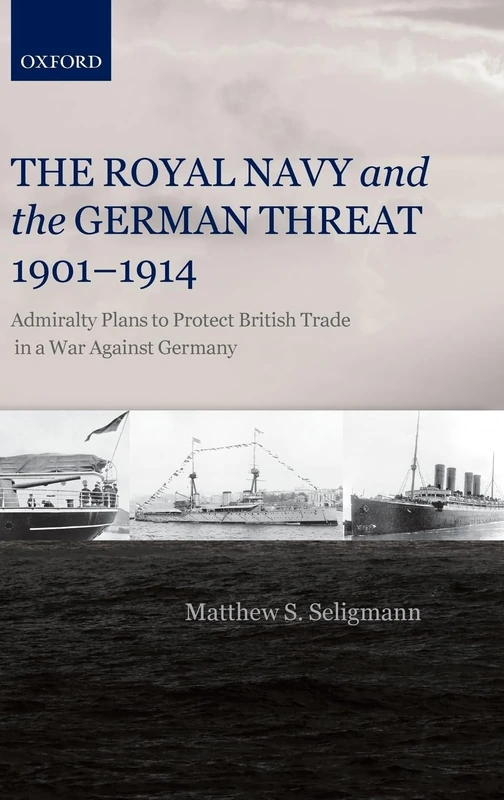 The Royal Navy and the German Threat 1901-1914: Admiralty Plans to Protect British Trade in a War Against Germany