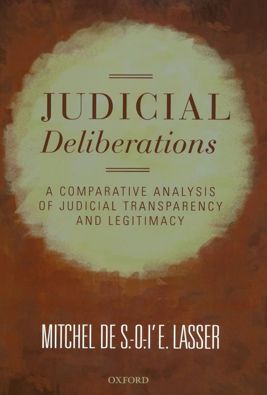 Judicial Deliberations: A Comparative Analysis of Transparency and Legitimacy (Oxford Studies in European Law)