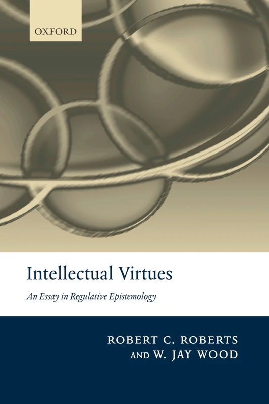 INTELLECTUAL VIRTUES:ESSAY IN REGULATIVE EPISTEMOLOGY PAPER: An Essay in Regulative Epistemology (Advances in Cognitive Models & Arch)