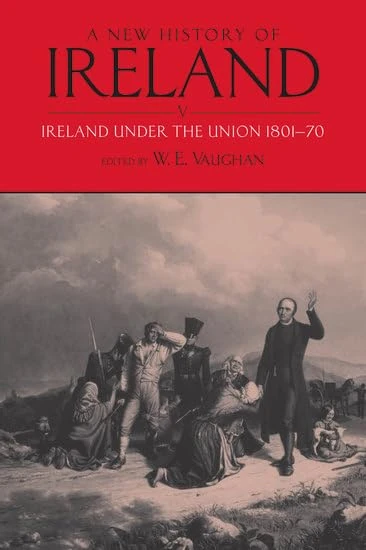 A New History of Ireland, Volume V: Ireland Under the Union, I: 1801-1870