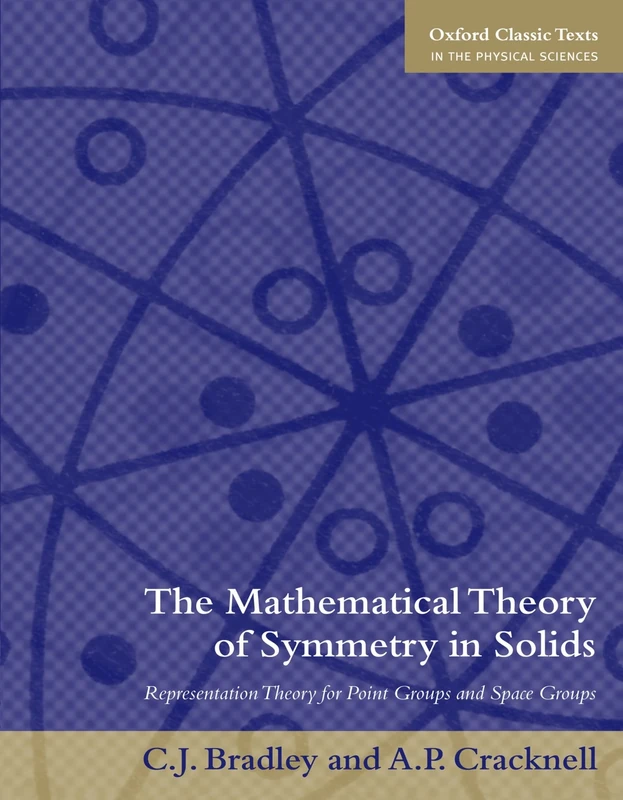 The Mathematical Theory of Symmetry in Solids: Representation Theory for Point Groups and Space Groups (Oxford Classic Texts in the Physical Sciences)