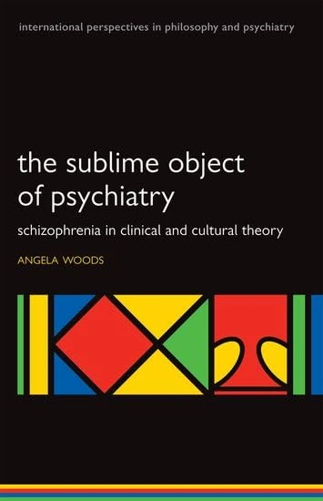The Sublime Object of Psychiatry: Schizophrenia in Clinical and Cultural Theory (International Perspectives in Philosophy and Pychiatry)