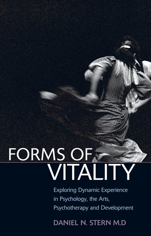 FORMS OF VITALITY:EXPLORING DYNAMIC EXPERIENCE IN PSYCHOLOGY & DEVELOPMENT: Exploring Dynamic Experience in Psychology, the Arts, Psychotherapy, and Development - Image 1