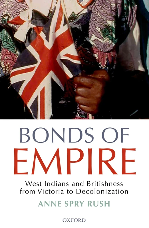 Bonds of Empire: West Indians and Britishness from Victoria to Decolonization