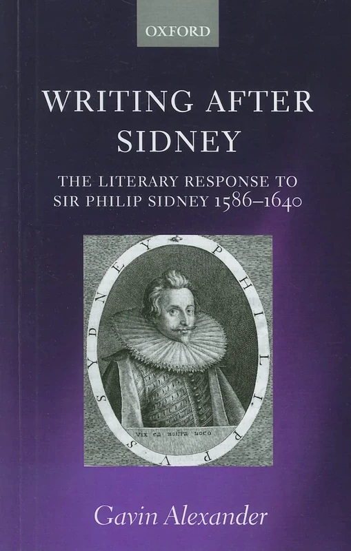 Writing after Sidney: The Literary Response to Sir Philip Sidney 1586-1640
