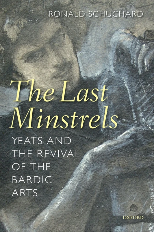 The Last Minstrels: Yeats and the Revival of the Bardic Arts