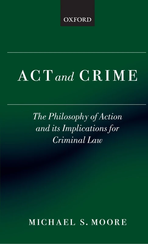 Act and Crime: The Philosophy of Action and its Implications for Criminal Law (Clarendon Law Series)