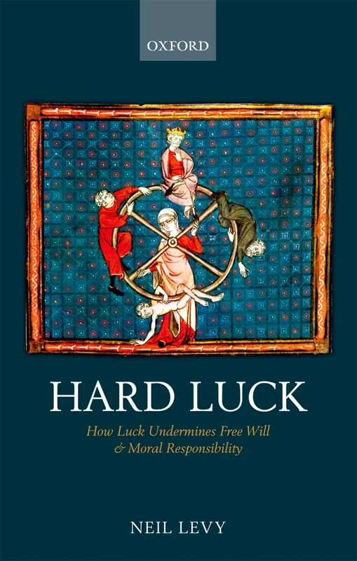 HARD LUCK:HOW LUCK UNDERMINES FREE WILL & MORAL RESPONSIBILITY