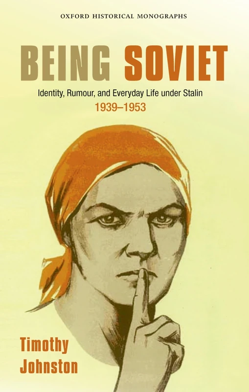 Being Soviet Identity, Rumour, and Everyday Life under Stalin 1939-1953 (Oxford Historical Monographs)